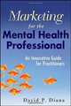 Marketing for the Mental Health Professional: An Innovative Guide for Practitioners, David P. Diana 