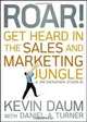 Roar! Get Heard in the Sales and Marketing Jungle: A Business Fable, Kevin Daum 