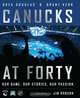 Canucks at 40: Our Game, Our Stories, Our Passion, Greg Douglas, Grant Kerr 