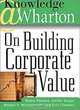 Knowledge@Wharton on Building Corporate Value, Mukul Pandya, Harbir Singh, Robert E. Mittelstaedt, Eric Clemons, Mukul Pandya, Harbir Singh, Eric Clemmons 