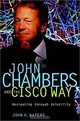 John Chambers and the Cisco Way: Navigating Through Volatility, John K. Waters, John K. Waters 