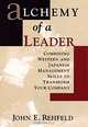 Alchemy of a Leader : Combining Western and Japanese Management Skills to Transform Your Company, John E. Rehfeld 