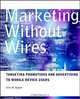 Marketing Without Wires: Targeting Promotions and Advertising to Mobile Device Users, Kim M. Bayne, Kim M. Bayne 