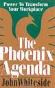 The Phoenix Agenda : Power to Transform Your Workplace, John Whiteside 