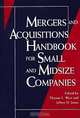 Mergers and Acquisitions Handbook for Small and Midsize Companies, Thomas L. West, Jeffrey D. Jones 