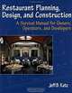 Restaurant Planning, Design, and Construction : A Survival Manual for Owners, Operators, and Developers, Jeff B. Katz 
