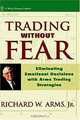 Trading Without Fear : Eliminating Emotional Decisions with Arms Trading Strategies (Wiley Finance), Richard W. Arms 