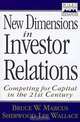 New Dimensions in Investor Relations: Competing for Capital in the 21st Century, Bruce W. Marcus, Sherwood Lee Wallace 