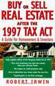 Buy or Sell Real Estate After the 1997 Tax Act : A Guide for Homeowners and Investors, Robert Irwin 
