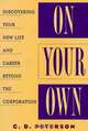 On Your Own : Discovering Your New Life and Career Beyond the Corporation, C. D. Peterson 