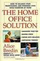The Home Office Solution : How to Balance Your Professional and Personal Lives While Working at Home, Alice Bredin 
