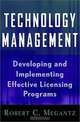 Technology Management : Developing and Implementing Effective Licensing Programs (Intellectual Property-General, Law, Accounting & Finance, Management, Licensing, Special Topics), Robert C. Megantz 