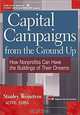 Capital Campaigns from the Ground Up : How Nonprofits Can Have the Buildings of Their Dreams (The AFP/Wiley Fund Development Series), Stanley Weinstein 
