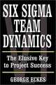 Six Sigma Team Dynamics: The Elusive Key to Project Success, George Eckes, Sandra Derickson 