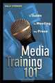 Media Training 101 : A Guide to Meeting the Press, Sally Stewart 