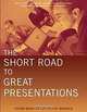 The Short Road to Great Presentations : How to Reach Any Audience Through Focused Preparation, Inspired Delivery, and Smart Use of Technology, Cheryl Reimold, Peter Reimold 