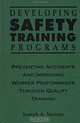 Developing Safety Training Programs : Preventing Accidents and Improving Worker Performance through Quality Training (Industrial Health & Safety), Joseph A. Saccaro 