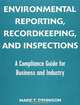 Environmental Reporting, Recordkeeping, and Inspections: A Compliance Guide for Business and Industry, Mark S. Dennison 
