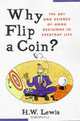 Why Flip a Coin?: The Art and Science of Good Decisions, H. W. Lewis 