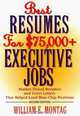 Best Resumes for $75,000 + Executive Jobs, 2nd Edition, William E. Montag 