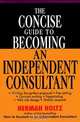 The Concise Guide to Becoming an Independent Consultant, Herman Holtz 