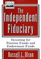 The Independent Fiduciary : Investing for Pension Funds and Endowment Funds (Frontiers in Finance Series), Russell L. Olson 