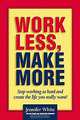 Work Less, Make More : Stop Working So Hard and Create the Life You Really Want!, Jennifer White 