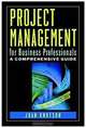 Project Management for Business Professionals : A Comprehensive Guide, Joan Knutson 