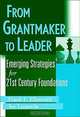 From Grantmaker to Leader: Emerging Strategies for 21st Century Foundations, Frank L. Ellsworth, Joseph Lumarda 