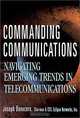Commanding Communications : Navigating Emerging Trends in Telecommunications, Joseph Bonocore 