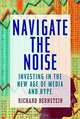 Navigate the Noise: Investing in the New Age of Media and Hype, Richard Bernstein, Richard Bernstein 