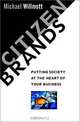 Citizen Brands : Putting Society at the Heart of Your Business, Michael Willmott 