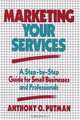 Marketing Your Services : A Step-by-Step Guide for Small Businesses and Professionals, Anthony O. Putman 