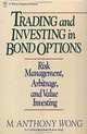 Trading and Investing in Bond Options: Risk Management, Arbitrage, and Value Investing, M. Anthony Wong 