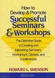 How to Develop and Promote Successful Seminars and Workshops: The Definitive Guide to Creating and Marketing Seminars, Workshops, Classes, and Conferences, Howard L. Shenson 