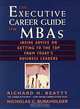 The Executive Career Guide for MBAs : Insider Advice on Getting to the Top from Today
