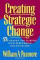 Creating Strategic Change: Designing the Flexible, High-Performing Organization, William A. Pasmore 
