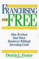 Franchising for Free : Owning Your Own Business Without Investing Your Own Cash, Dennis L. Foster 