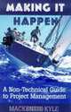 Making It Happen : A Non-Technical Guide to Project Management, Mackenzie Kyle 
