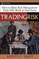 Trading Risk: Enhanced Profitability through Risk Control, Kenneth L. Grant 