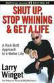 Shut Up, Stop Whining, and Get a Life: A Kick-Butt Approach to a Better Life, Larry Winget 