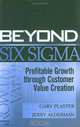 Beyond Six Sigma: Profitable Growth through Customer Value Creation, Gary Plaster, Jerry Alderman 