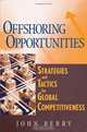 Offshoring Opportunities : Strategies and Tactics for Global Competitiveness, John Berry 