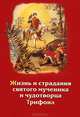 Жизнь и страдания и духовные дары святого мученика и чудотворца Трифона и уроки из его жизни, 