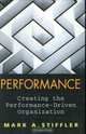 Performance : Creating the Performance-Driven Organization, Mark A. Stiffler 