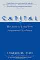 Capital: The Story of Long-Term Investment Excellence, Charles D. Ellis 