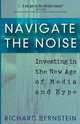 Navigate the Noise: Investing in the New Age of Media and Hype, Richard Bernstein 