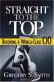 Straight to the Top: Becoming a World-Class CIO, Gregory S. Smith 