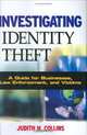 Investigating Identity Theft: A Guide for Businesses, Law Enforcement, and Victims, Judith M. Collins 