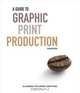 A Guide to Graphic Print Production, Kaj Johansson, Peter Lundberg, Robert Ryberg 